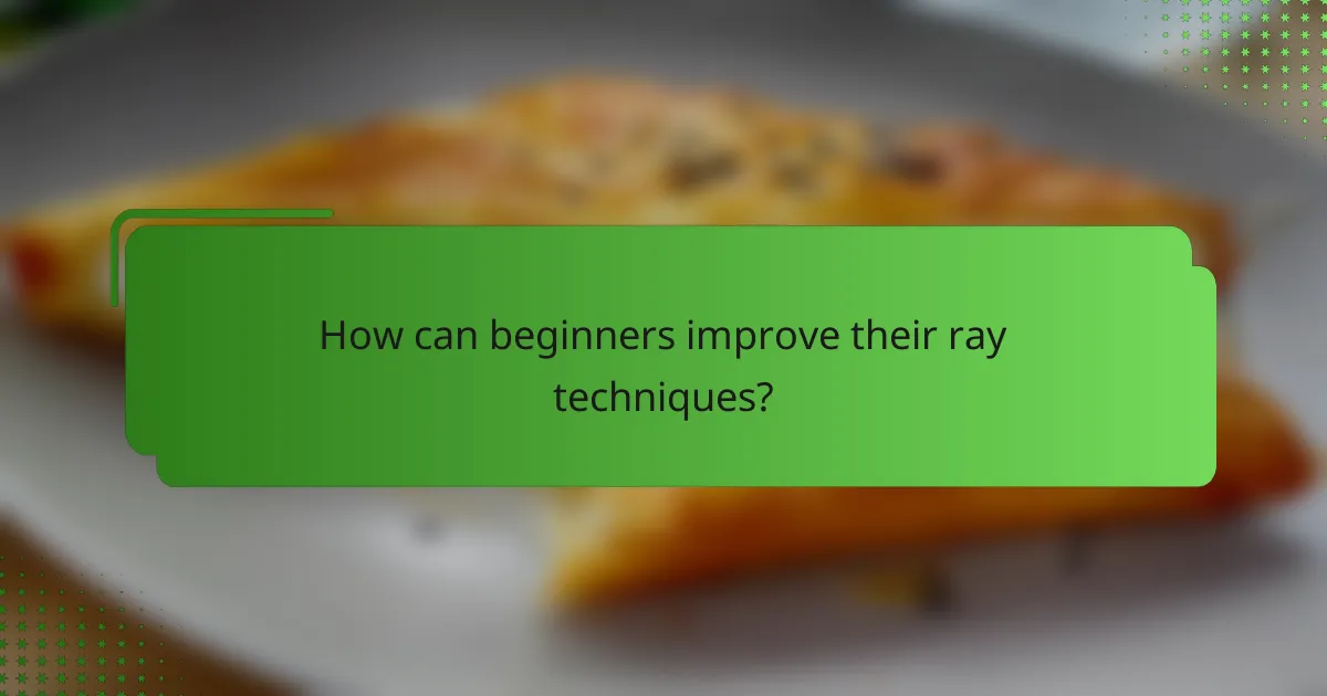 How can beginners improve their ray techniques?