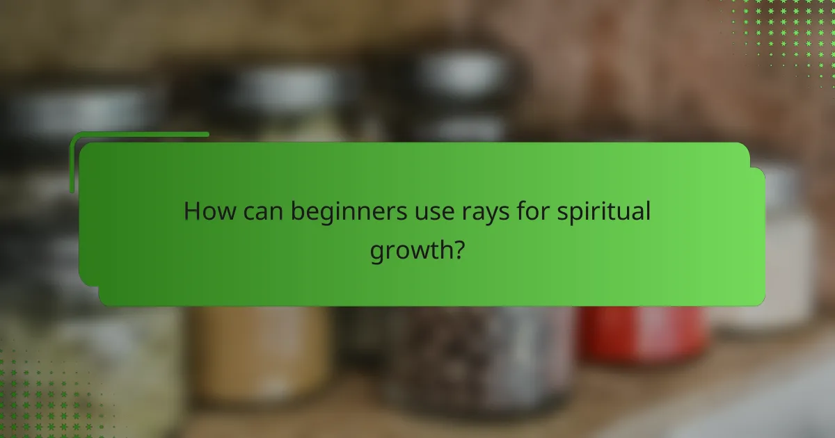 How can beginners use rays for spiritual growth?