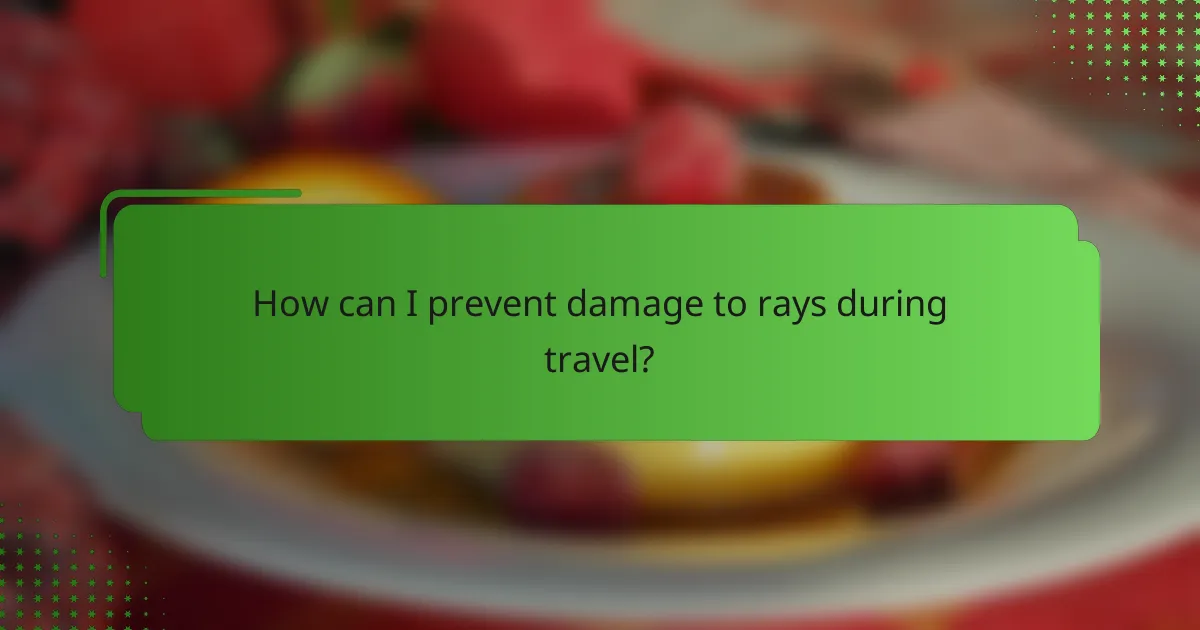 How can I prevent damage to rays during travel?