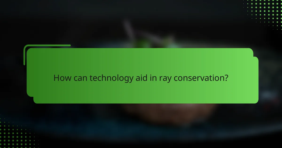 How can technology aid in ray conservation?