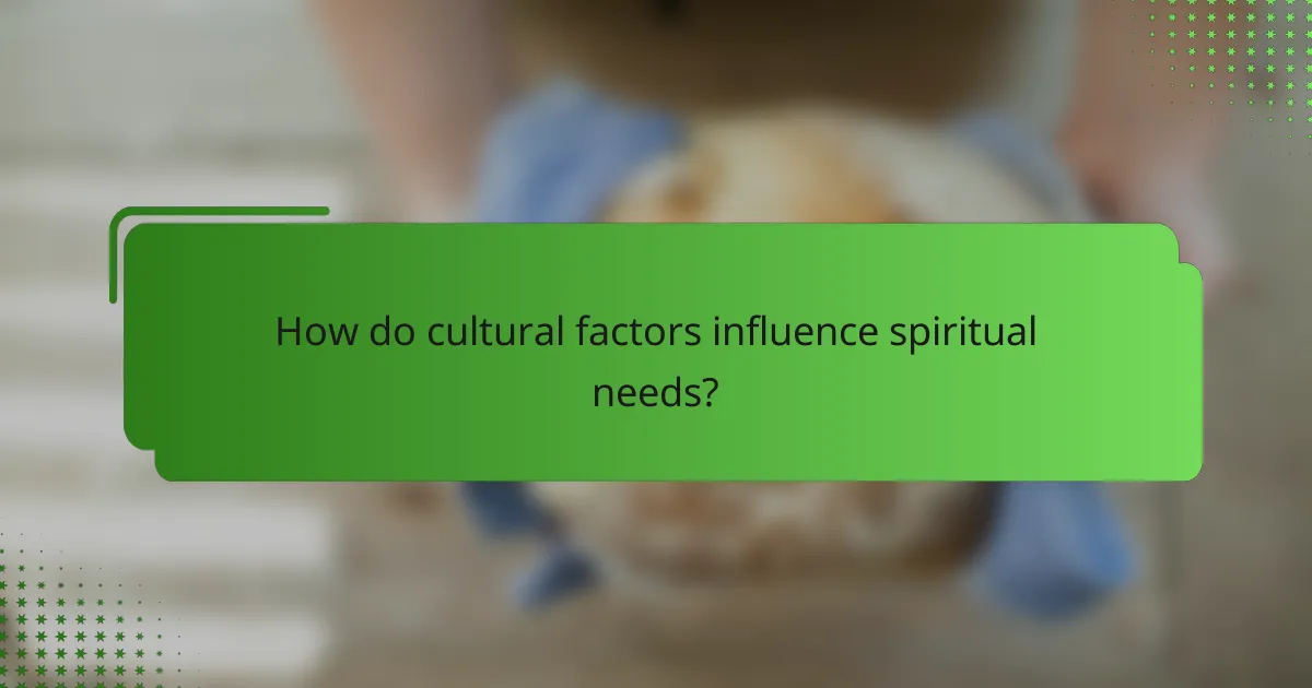 How do cultural factors influence spiritual needs?