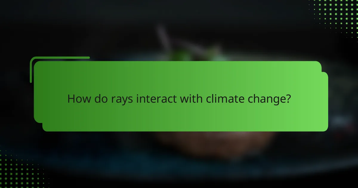 How do rays interact with climate change?
