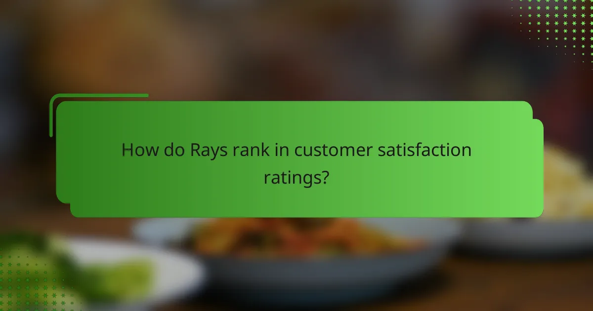 How do Rays rank in customer satisfaction ratings?