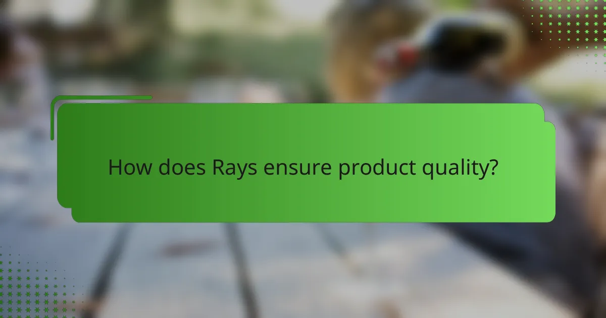 How does Rays ensure product quality?