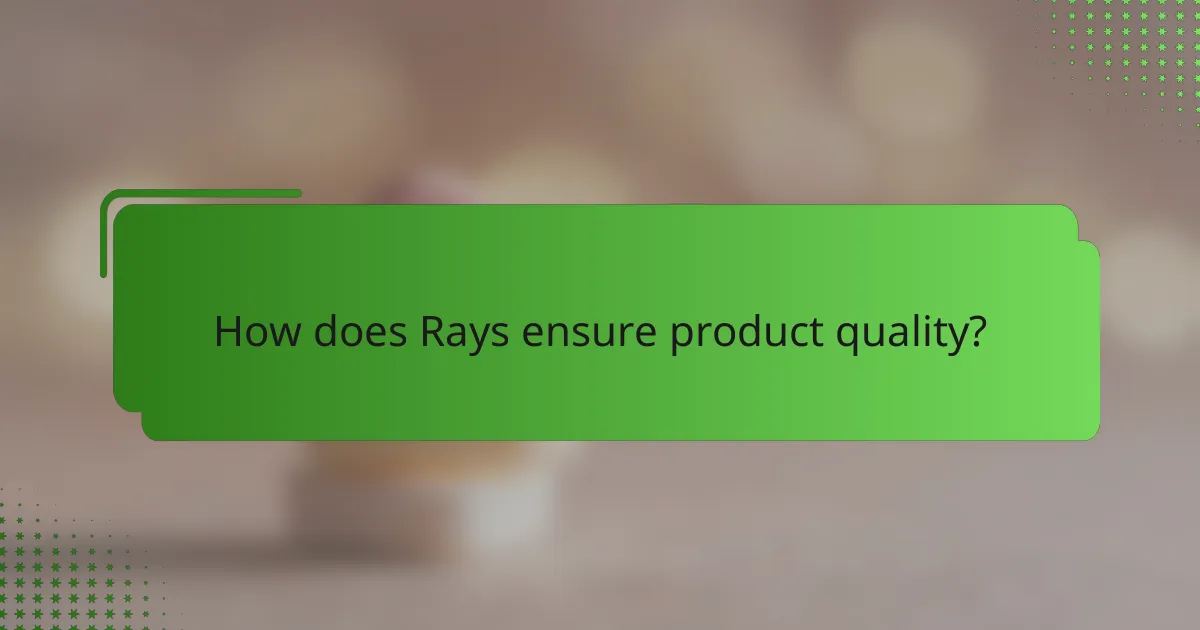 How does Rays ensure product quality?
