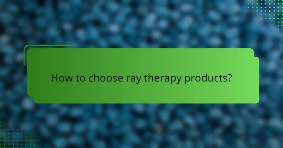 How to choose ray therapy products?