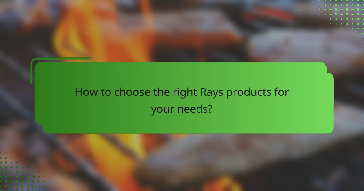 How to choose the right Rays products for your needs?