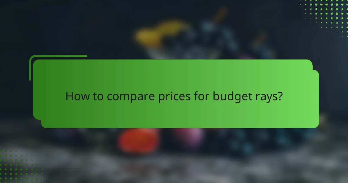 How to compare prices for budget rays?