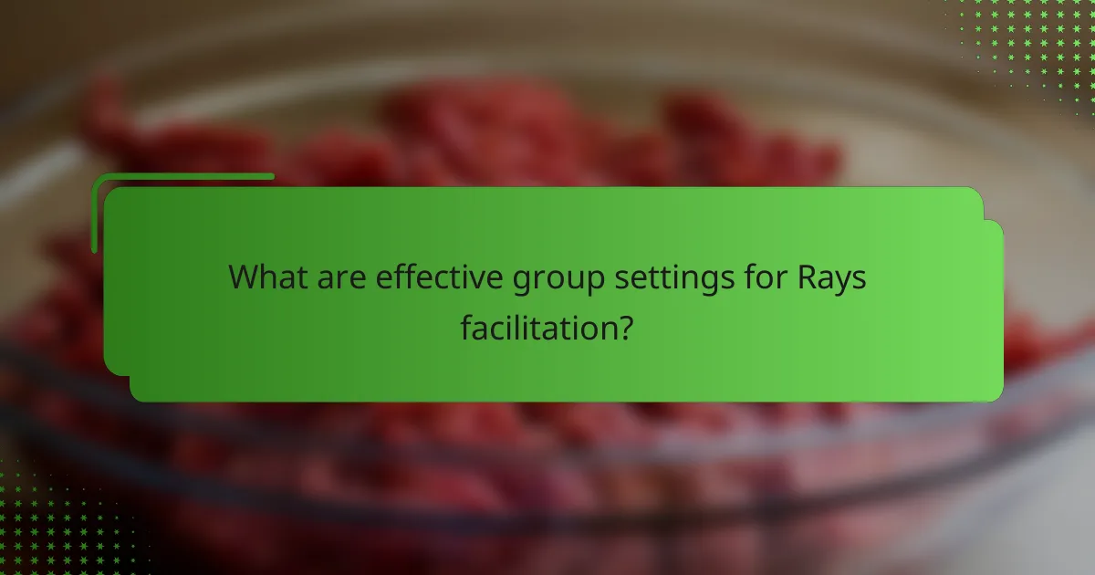 What are effective group settings for Rays facilitation?