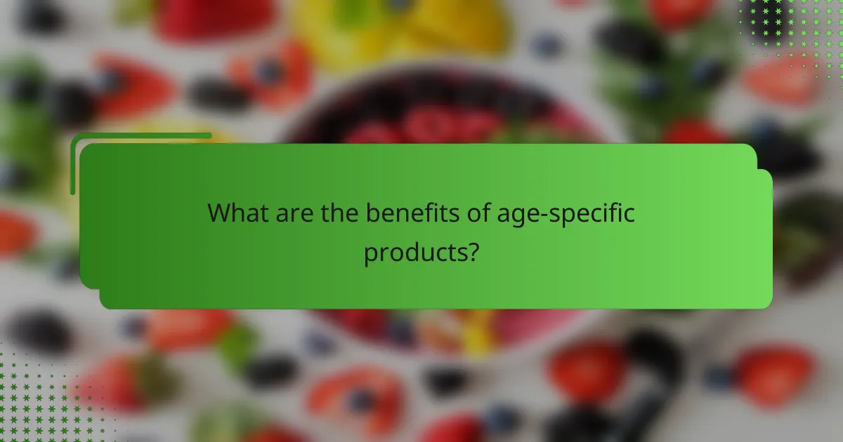 What are the benefits of age-specific products?