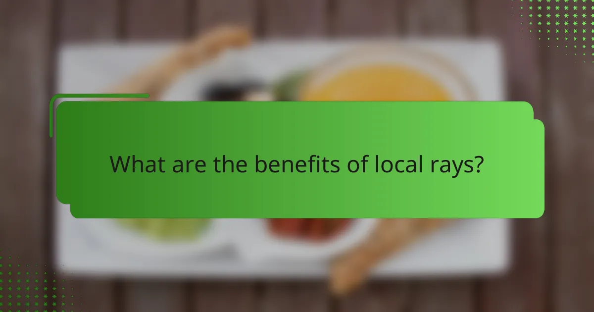 What are the benefits of local rays?
