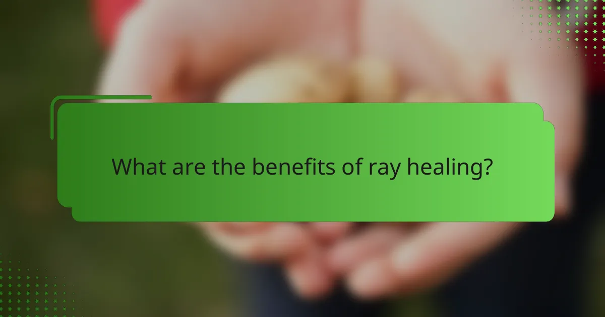 What are the benefits of ray healing?