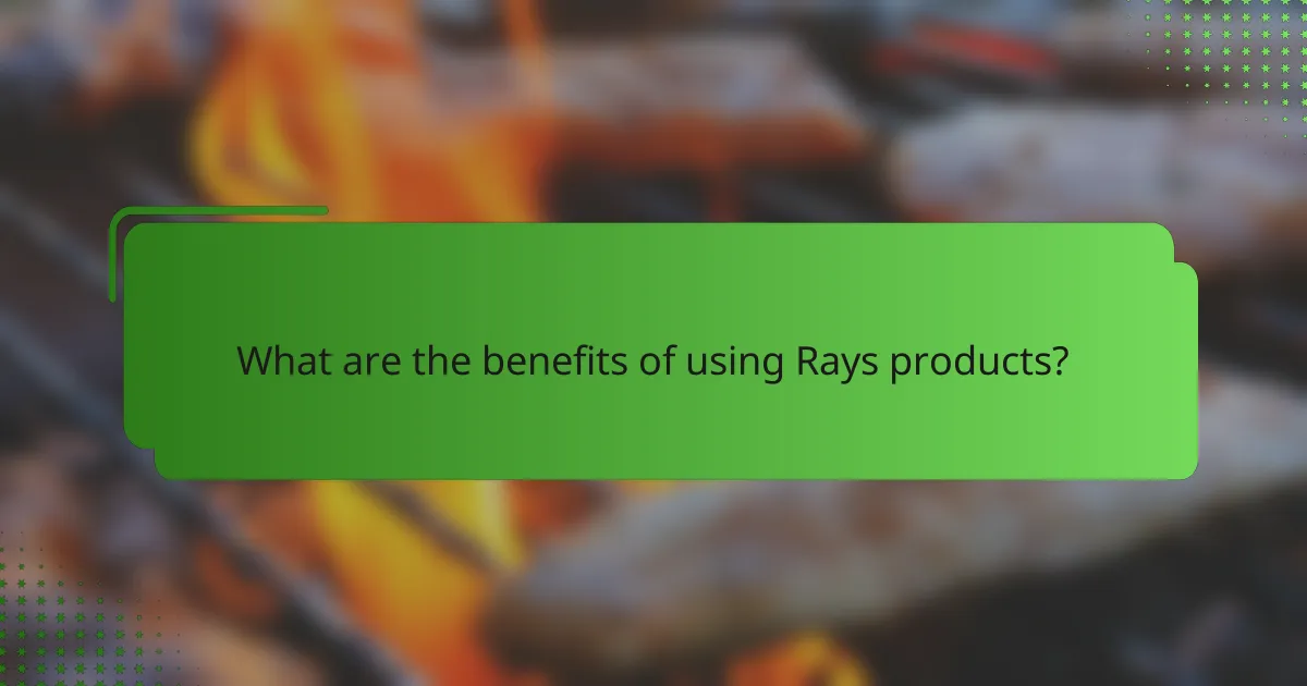 What are the benefits of using Rays products?