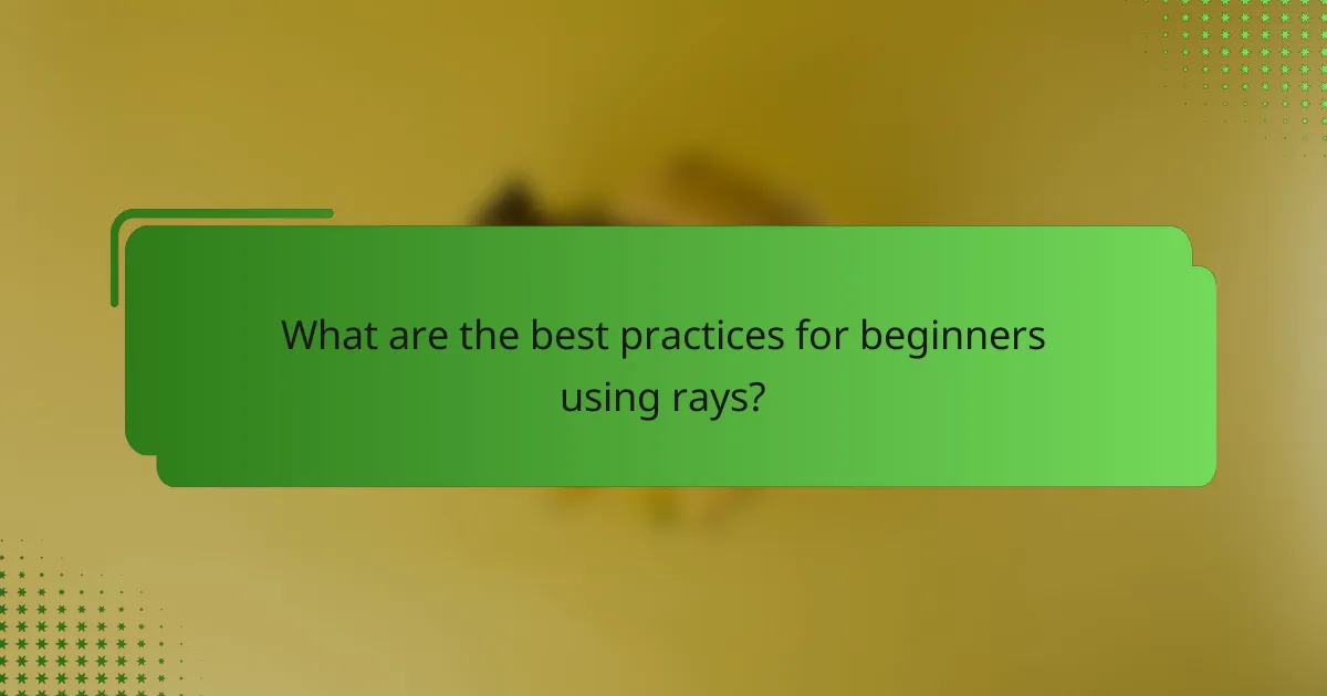 What are the best practices for beginners using rays?