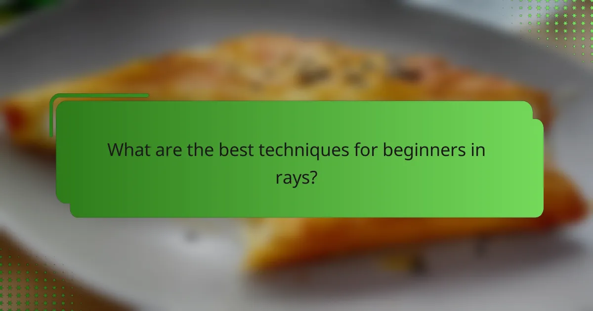 What are the best techniques for beginners in rays?
