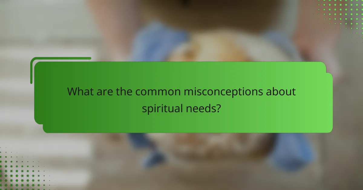 What are the common misconceptions about spiritual needs?