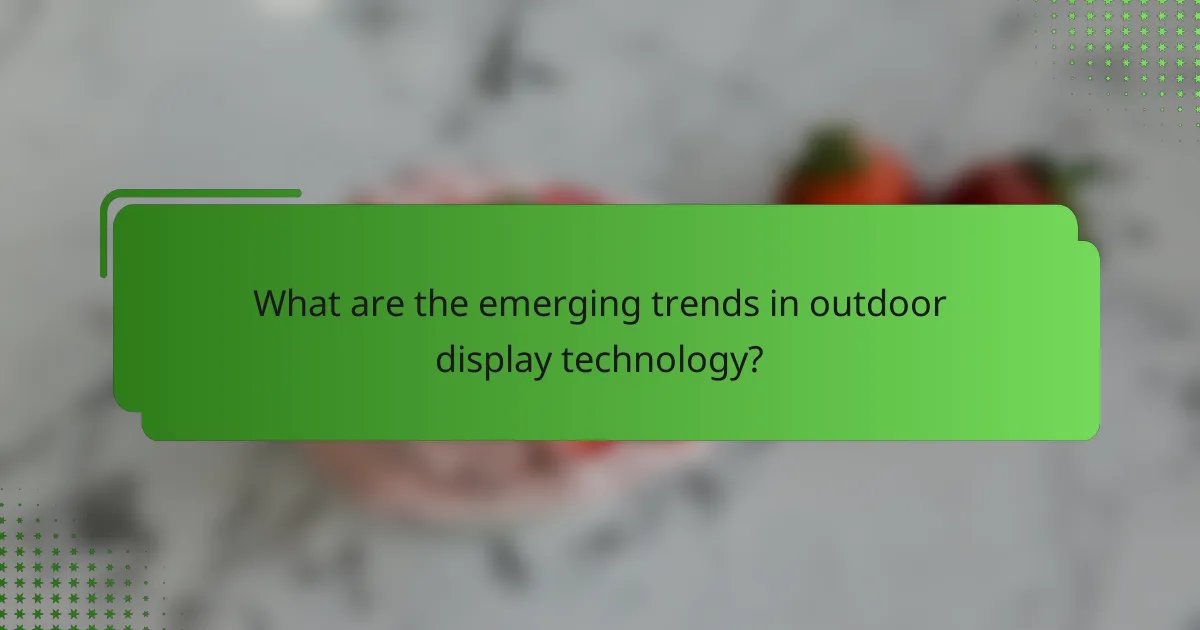 What are the emerging trends in outdoor display technology?