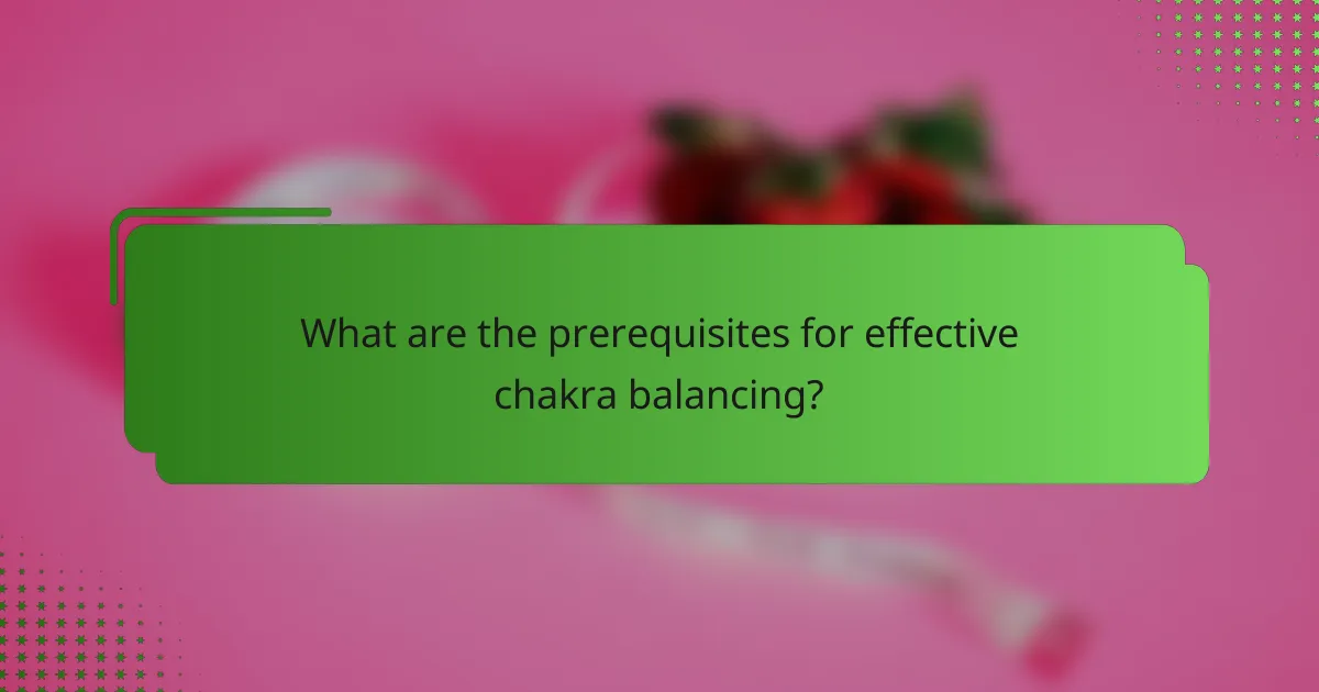 What are the prerequisites for effective chakra balancing?