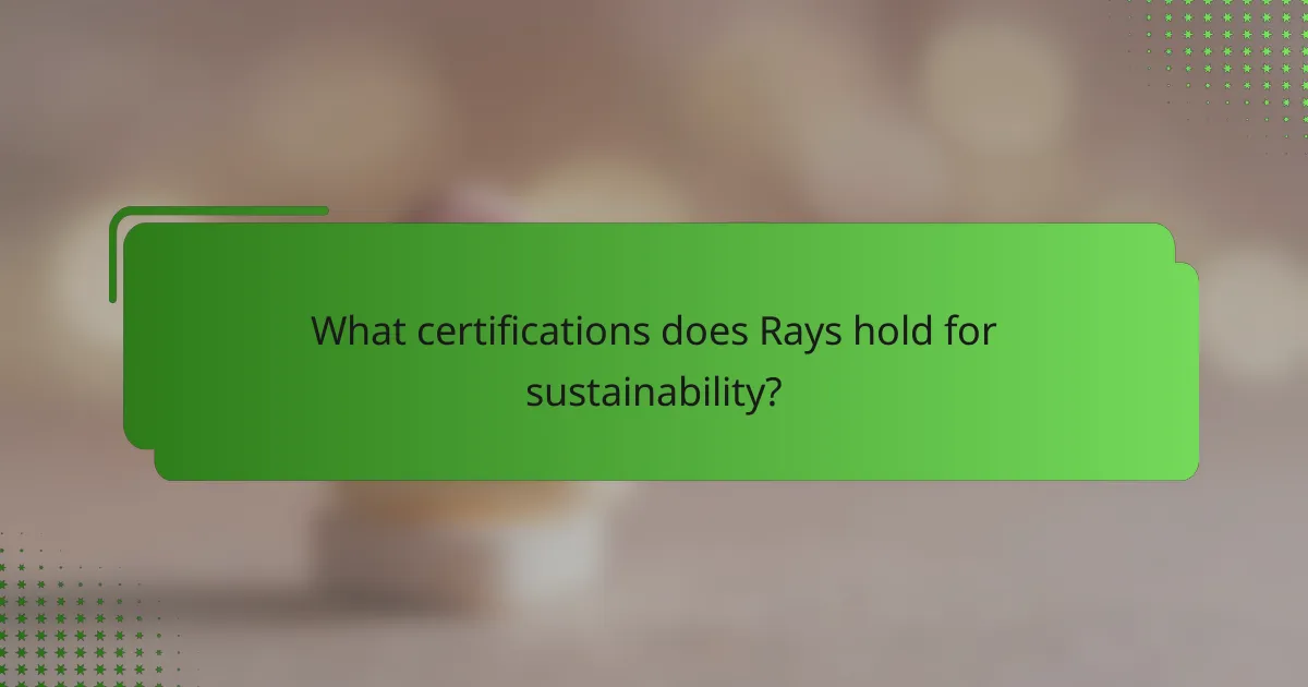 What certifications does Rays hold for sustainability?