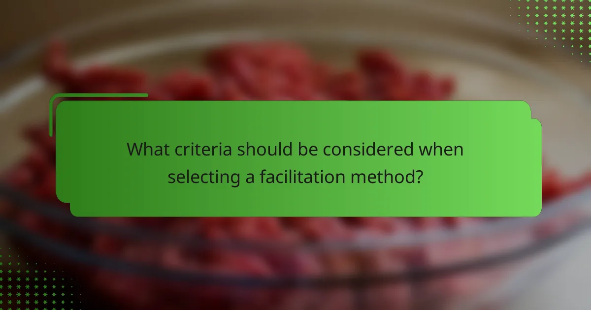 What criteria should be considered when selecting a facilitation method?