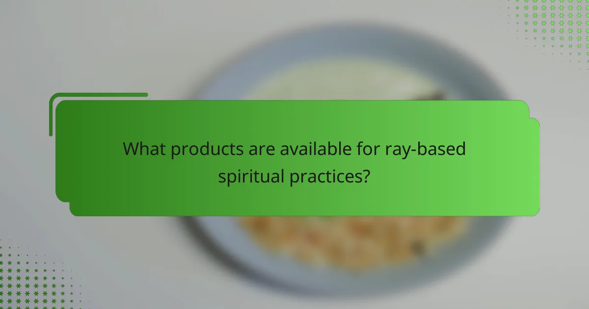 What products are available for ray-based spiritual practices?
