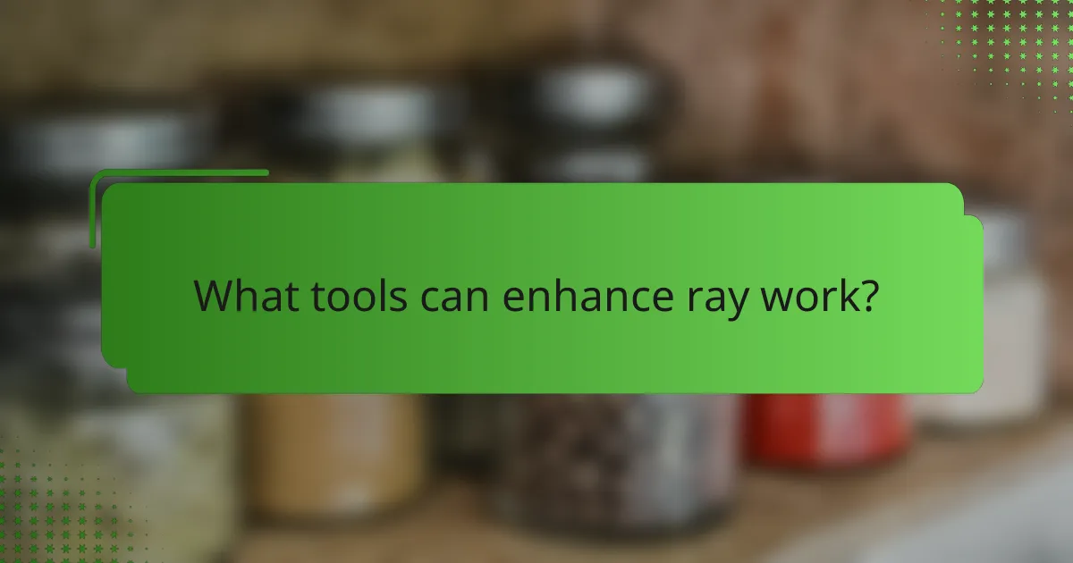 What tools can enhance ray work?